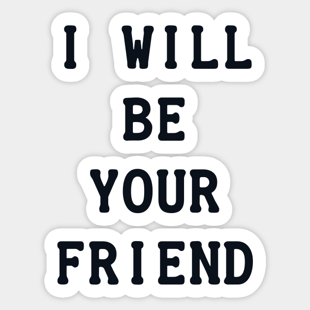 I Will Be Your Friend Sticker by POD Anytime